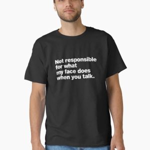 Not responsible for what my face does when you talk. Classic T-Shirt