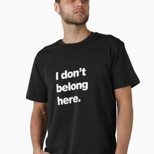 I don't belong here Premium T-Shirt